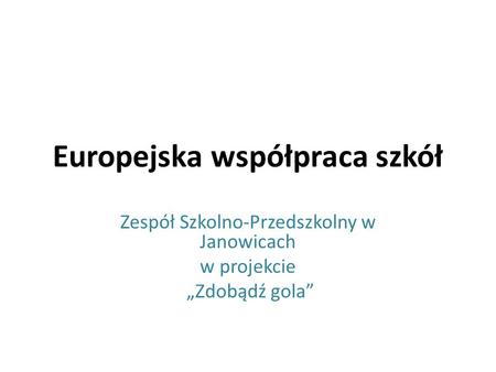 Europejska współpraca szkół Zespół Szkolno-Przedszkolny w Janowicach w projekcie Zdobądź gola.