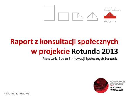 Raport z konsultacji społecznych w projekcie Rotunda 2013