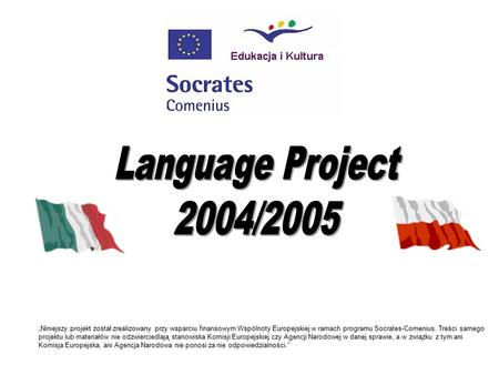 Language Project 2004/2005 „Niniejszy projekt został zrealizowany przy wsparciu finansowym Wspólnoty Europejskiej w ramach programu Socrates-Comenius.