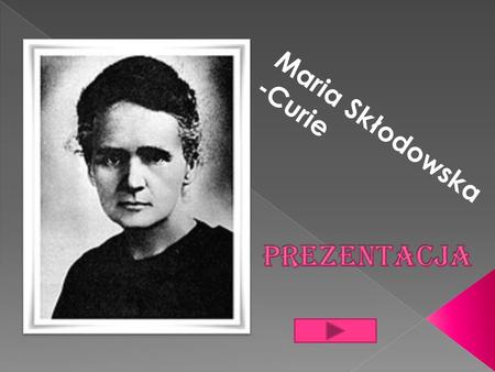 PREZENTACJA Maria Skłodowska -Curie.
