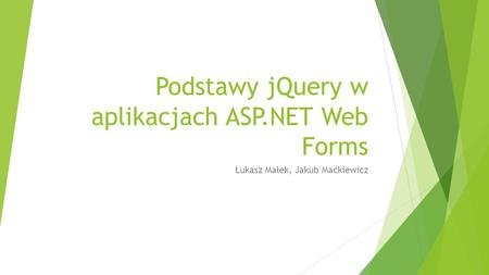 Podstawy jQuery w aplikacjach ASP.NET Web Forms Łukasz Małek, Jakub Maćkiewicz.