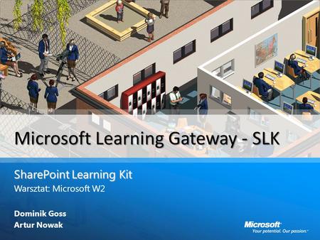 Microsoft Learning Gateway - SLK SharePoint Learning Kit Warsztat: Microsoft W2 Dominik Goss Artur Nowak.