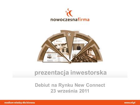 Medium wiedzy dla biznesuwww.nf.pl prezentacja inwestorska Debiut na Rynku New Connect 23 września 2011.