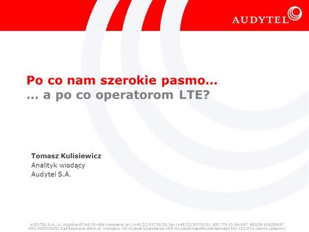 © Audytel S.A. 2010 Profil firmy – usługi, referencje, studia przypadków 1 Po co nam szerokie pasmo… … a po co operatorom LTE? Tomasz Kulisiewicz Analityk.