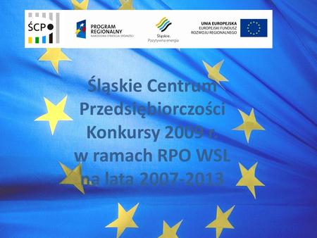 Śląskie Centrum Przedsiębiorczości Konkursy 2009 r. w ramach RPO WSL na lata 2007-2013.