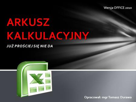 ARKUSZ KALKULACYJNY JUŻ PROŚCIEJ SIĘ NIE DA Wersja OFFICE 2010