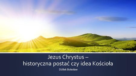 Jezus Chrystus – historyczna postać czy idea Kościoła