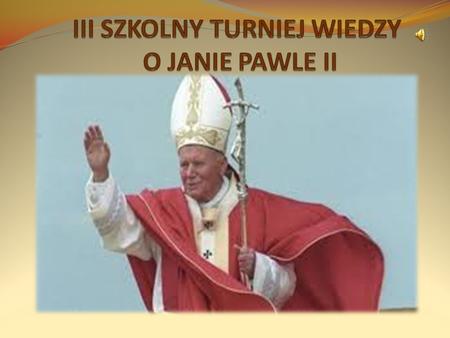 III SZKOLNY TURNIEJ WIEDZY O JANIE PAWLE II