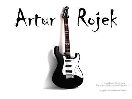 Artur Rojek „I nawet kiedy będę sam  Nie zmienię się, to nie mój świat…” Długość dźwięku samotności.