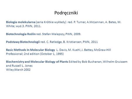 Podręczniki Biologia molekularna (seria Krótkie wykłady) red. P. Turner, A.McLennan, A. Bates, M. White; wyd.3. PWN, 2011. Biotechnologia Roślin red.