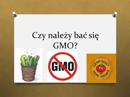 Czy należy bać się GMO?.