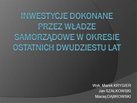 Wyk. Marek KRYGIER Jan SZALKOWSKI Maciej DĄBROWSKI
