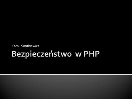 Kamil Smitkiewicz Bezpieczeństwo w PHP.