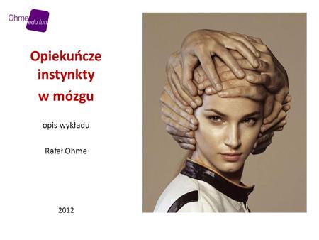 Opiekuńcze instynkty w mózgu opis wykładu Rafał Ohme 2012