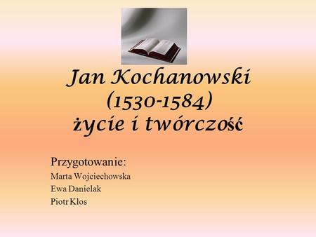Jan Kochanowski ( ) życie i twórczość