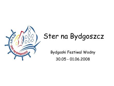 Ster na Bydgoszcz Bydgoski Festiwal Wodny 30.05 - 01.06.2008.