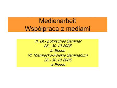 Medienarbeit Współpraca z mediami VI. Dt.- polnisches Seminar 26.- 30.10.2005 in Essen VI. Niemiecko-Polskie Seminarium 26.- 30.10.2005 w Essen.