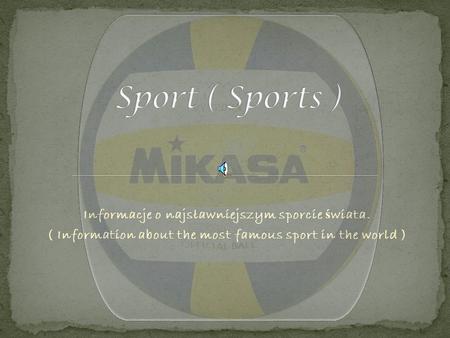 Informacje o najsławniejszym sporcie ś wiata. ( Information about the most famous sport in the world )