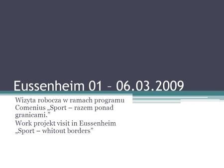 Eussenheim 01 – 06.03.2009 Wizyta robocza w ramach programu Comenius Sport – razem ponad granicami. Work projekt visit in Eussenheim Sport – whitout borders.