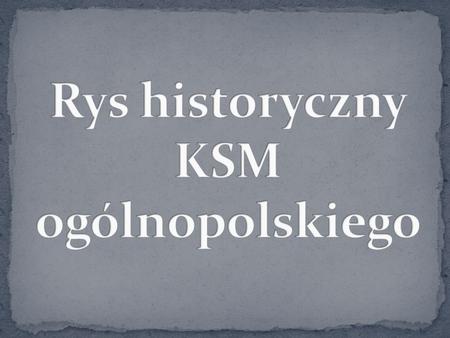 Rys historyczny KSM ogólnopolskiego