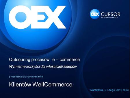 Outsouring procesów e – commerce Wymierne korzyści dla właścicieli sklepów Cursor S.A. prezentacja przygotowana dla Klientów WellCommerce Warszawa, 2.