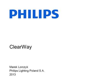 ClearWay Marek Lorczyk Philips Lighting Poland S.A. 2013.