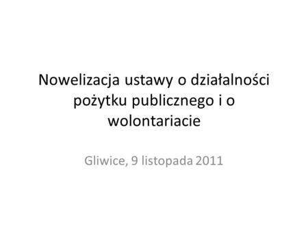 Nowelizacja ustawy o działalności pożytku publicznego i o wolontariacie Gliwice, 9 listopada 2011.