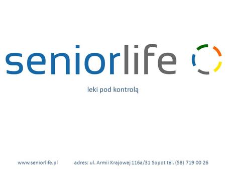 Leki pod kontrolą www.seniorlife.pl		adres: ul. Armii Krajowej 116a/31 Sopot tel. (58) 719 00 26.