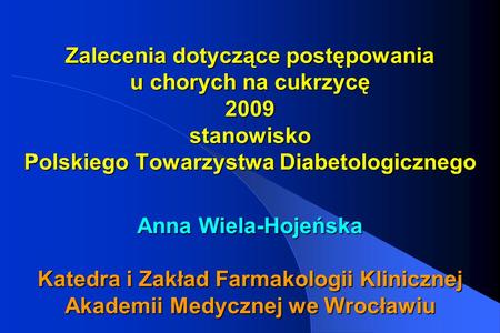 Zalecenia dotyczące postępowania u chorych na cukrzycę 2009 stanowisko Polskiego Towarzystwa Diabetologicznego Anna Wiela-Hojeńska Katedra i Zakład.