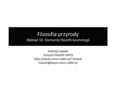 Filozofia przyrody Wykład 10. Elementy filozofii kosmologii