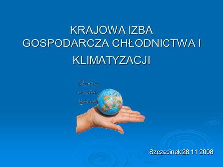 KRAJOWA IZBA GOSPODARCZA CHŁODNICTWA I KLIMATYZACJI Szczecinek 28 11 2008.