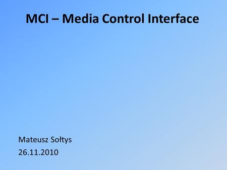 MCI – Media Control Interface Mateusz Sołtys 26.11.2010.
