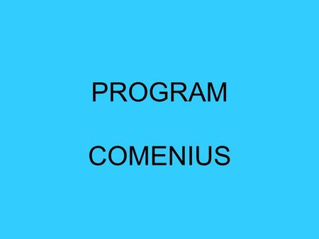 PROGRAM COMENIUS. Comenius jeden z czterech programów sektorowych Programu Uczenie się przez całe życie (Lifelong Learning Programme)