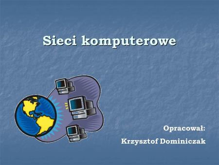 Sieci komputerowe Opracował: Krzysztof Dominiczak.
