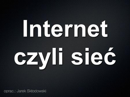 Internet czyli sieć.