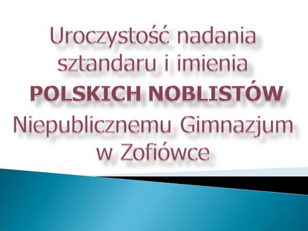Alfred Nobel. Uroczystość nadania sztandaru i imienia POLSKICH NOBLISTÓW Niepublicznemu Gimnazjum w Zofiówce.