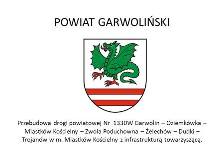 POWIAT GARWOLIŃSKI Przebudowa drogi powiatowej Nr 1330W Garwolin – Oziemkówka – Miastków Kościelny – Zwola Poduchowna – Żelechów – Dudki – Trojanów.