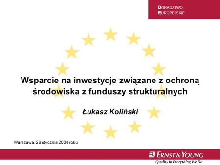 D ORADZTWO E UROPEJSKIE Wsparcie na inwestycje związane z ochroną środowiska z funduszy strukturalnych Łukasz Koliński Warszawa, 26 stycznia 2004 roku.