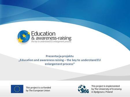 Prezentacja projektu Education and awareness raising – the key to understand EU enlargement process.