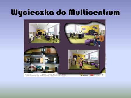 Wycieczka do Multicentrum. Dolnośląska szkoła liderem projakościowych zmian w polskim systemie edukacji Projekt współfinansowany ze środków Unii Europejskiej.