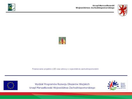 Wydział Programów Rozwoju Obszarów Wiejskich Urząd Marszałkowski Województwa Zachodniopomorskiego Urząd Marszałkowski Województwa Zachodniopomorskiego.