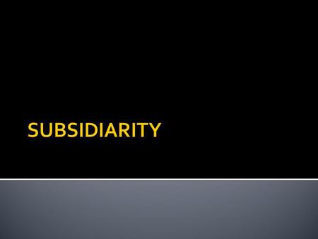 Check IATE Subsidiarity pomocniczość Wiarygodność 3 (wysoka) *subsydiarność Subsidiarity as an EU term Devolution as a UK term.
