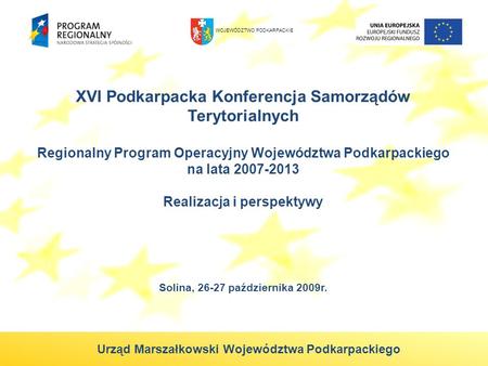 XVI Podkarpacka Konferencja Samorządów Terytorialnych Regionalny Program Operacyjny Województwa Podkarpackiego na lata 2007-2013 Realizacja i perspektywy.