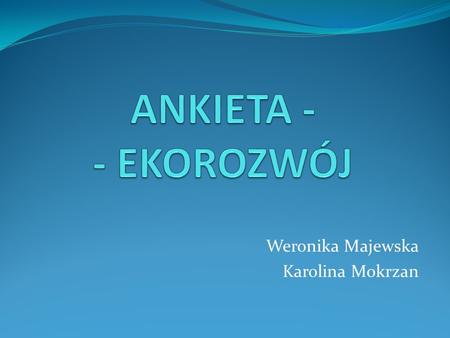 Weronika Majewska Karolina Mokrzan