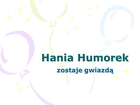 Hania Humorek zostaje gwiazdą.