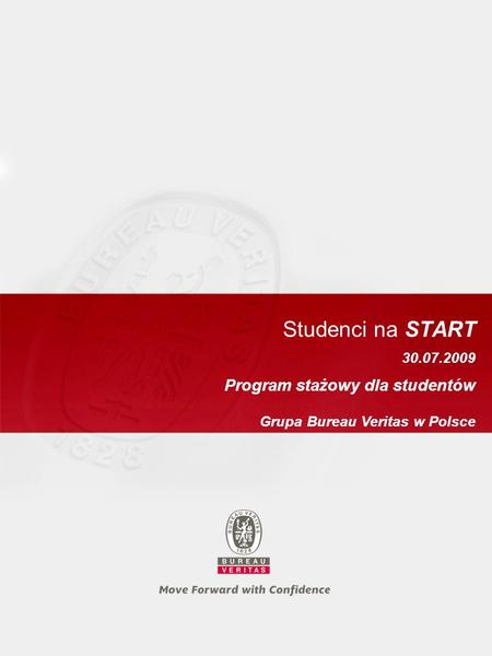 30.07.2009 Studenci na START Program stażowy dla studentów Grupa Bureau Veritas w Polsce.