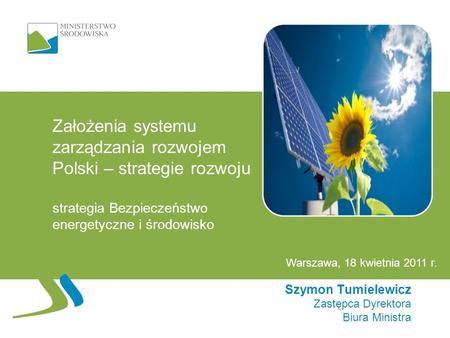 Założenia systemu zarządzania rozwojem Polski – strategie rozwoju strategia Bezpieczeństwo energetyczne i środowisko Warszawa, 18 kwietnia 2011 r.