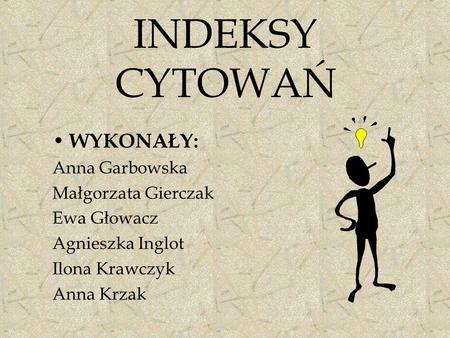 INDEKSY CYTOWAŃ WYKONAŁY: Anna Garbowska Małgorzata Gierczak