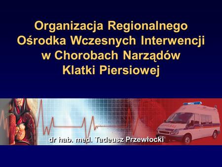 Organizacja Regionalnego Ośrodka Wczesnych Interwencji w Chorobach Narządów Klatki Piersiowej dr hab. med. Tadeusz Przewłocki.