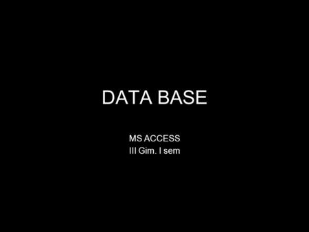 DATA BASE MS ACCESS III Gim. I sem.